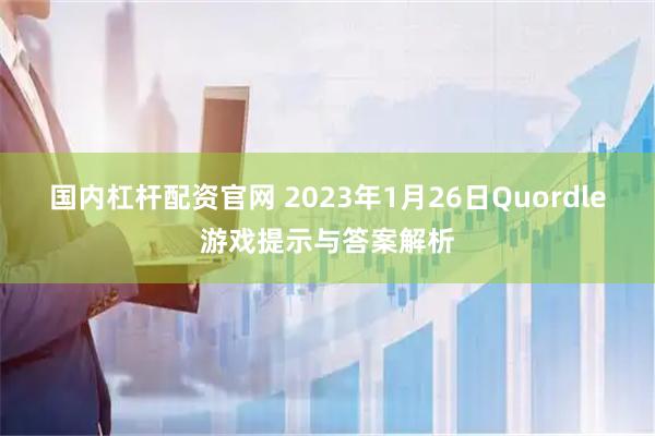 国内杠杆配资官网 2023年1月26日Quordle游戏提示与答案解析