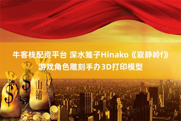 牛客栈配资平台 深水雏子Hinako《寂静岭f》游戏角色雕刻手办3D打印模型